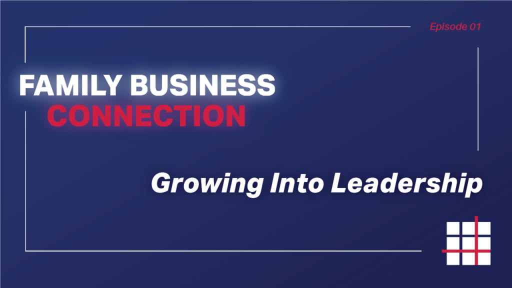 growing into leadership episode 1 family business connection podcast